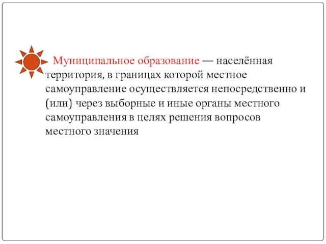 Муниципальное образование — населённая территория, в границах которой местное самоуправление осуществляется непосредственно