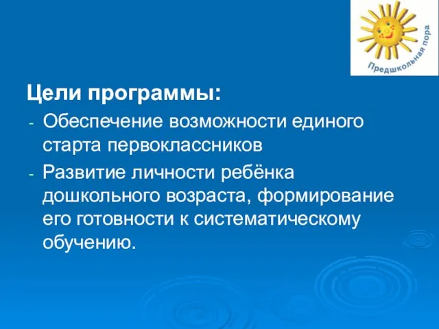 Цели программы: Обеспечение возможности единого старта первоклассников Развитие личности ребёнка дошкольного возраста,