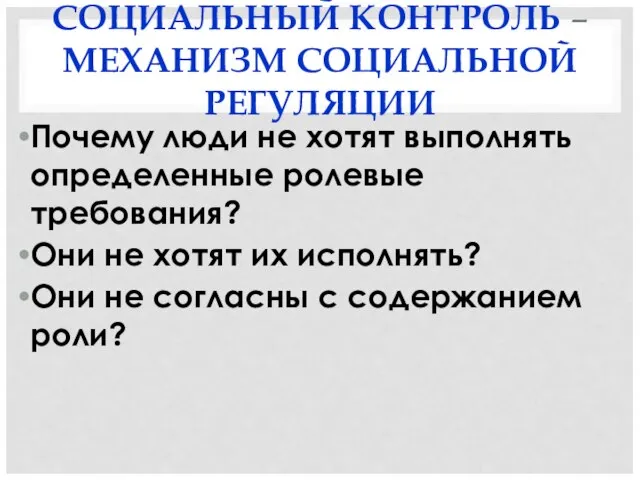 СОЦИАЛЬНЫЙ КОНТРОЛЬ –МЕХАНИЗМ СОЦИАЛЬНОЙ РЕГУЛЯЦИИ Почему люди не хотят выполнять определенные ролевые