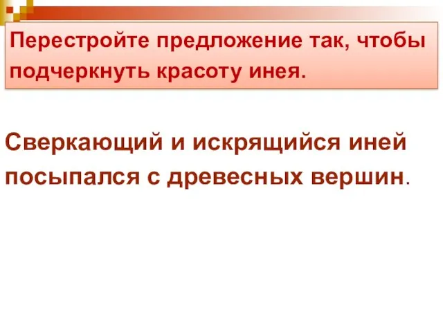 Перестройте предложение так, чтобы подчеркнуть красоту инея. Сверкающий и искрящийся иней посыпался с древесных вершин.