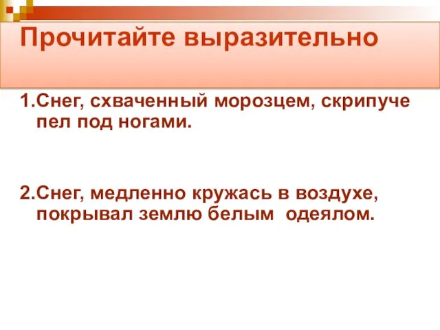 Прочитайте выразительно 1.Снег, схваченный морозцем, скрипуче пел под ногами. 2.Снег, медленно кружась