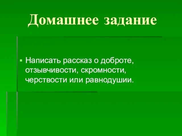 Домашнее задание Написать рассказ о доброте, отзывчивости, скромности, черствости или равнодушии.