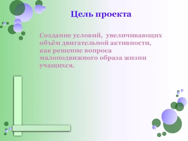 Цель проекта Создание условий, увеличивающих объём двигательной активности, как решение вопроса малоподвижного образа жизни учащихся.