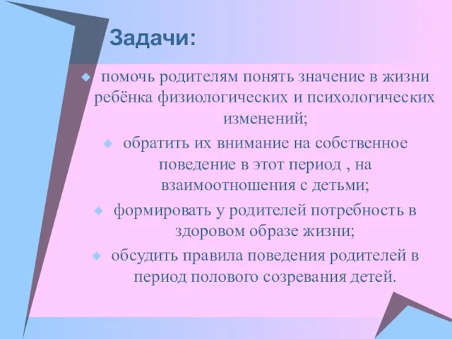 Задачи: помочь родителям понять значение в жизни ребёнка физиологических и психологических изменений;