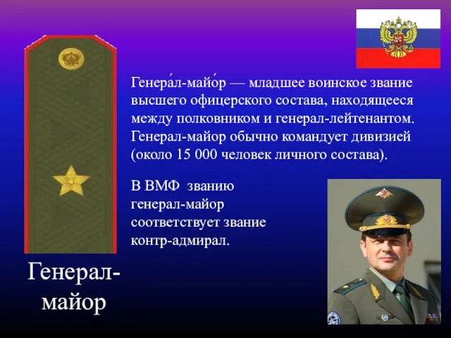 Генерал- майор Генера́л-майо́р — младшее воинское звание высшего офицерского состава, находящееся между