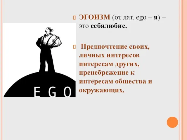 ЭГОИЗМ (от лат. ego – я) – это себялюбие. Предпочтение своих, личных