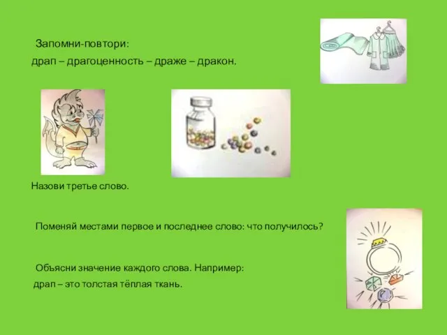 Запомни-повтори: драп – драгоценность – драже – дракон. Назови третье слово. Поменяй