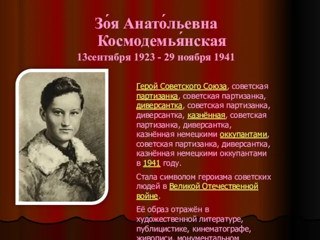 Зо́я Анато́льевна Космодемья́нская 13сентября 1923 - 29 ноября 1941 Герой Советского Союза,