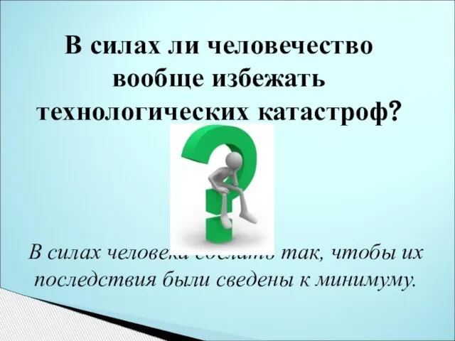 В силах ли человечество вообще избежать технологических катастроф? В силах человека сделать