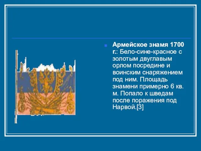 Армейское знамя 1700 г.: Бело-сине-красное с золотым двуглавым орлом посредине и воинским