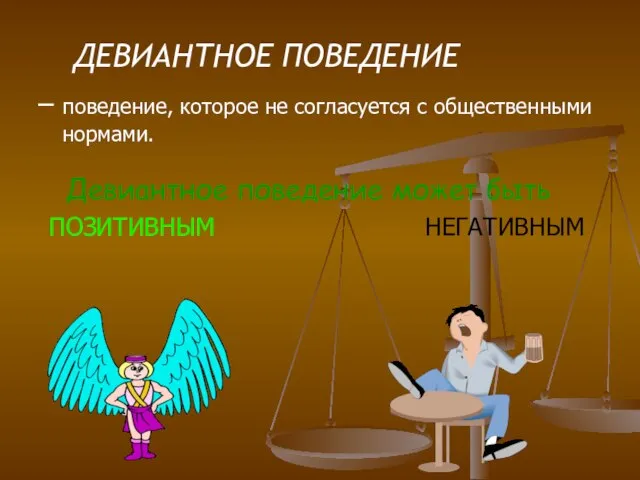 – поведение, которое не согласуется с общественными нормами. Девиантное поведение может быть ПОЗИТИВНЫМ НЕГАТИВНЫМ ДЕВИАНТНОЕ ПОВЕДЕНИЕ