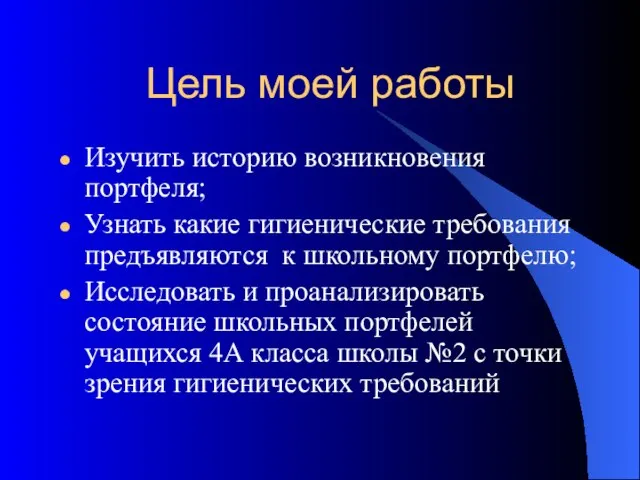 Цель моей работы Изучить историю возникновения портфеля; Узнать какие гигиенические требования предъявляются