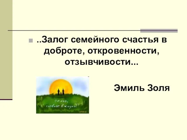 ..Залог семейного счастья в доброте, откровенности, отзывчивости... Эмиль Золя