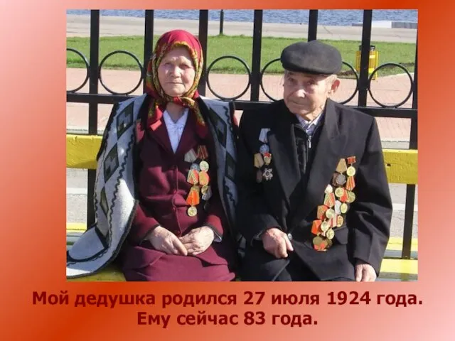 Мой дедушка родился 27 июля 1924 года. Ему сейчас 83 года.