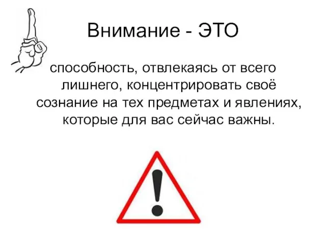 Внимание - ЭТО способность, отвлекаясь от всего лишнего, концентрировать своё сознание на