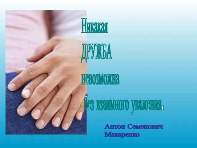 Никакая ДРУЖБА невозможна без взаимного уважения. Антон Семенович Макаренко