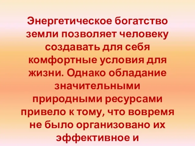 Энергетическое богатство земли позволяет человеку создавать для себя комфортные условия для жизни.