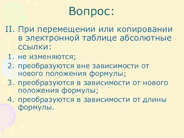 Вопрос: При перемещении или копировании в электронной таблице абсолютные ссылки: не изменяются;