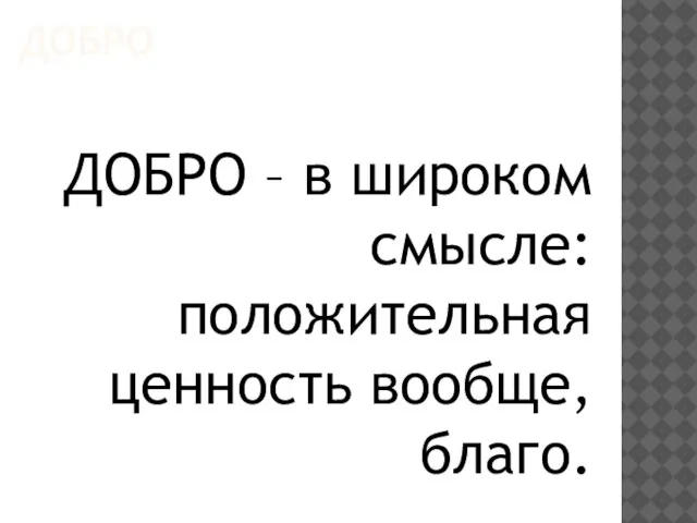 ДОБРО ДОБРО – в широком смысле: положительная ценность вообще, благо.