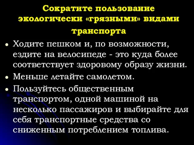 Сократите пользование экологически «грязными» видами транспорта Ходите пешком и, по возможности, ездите