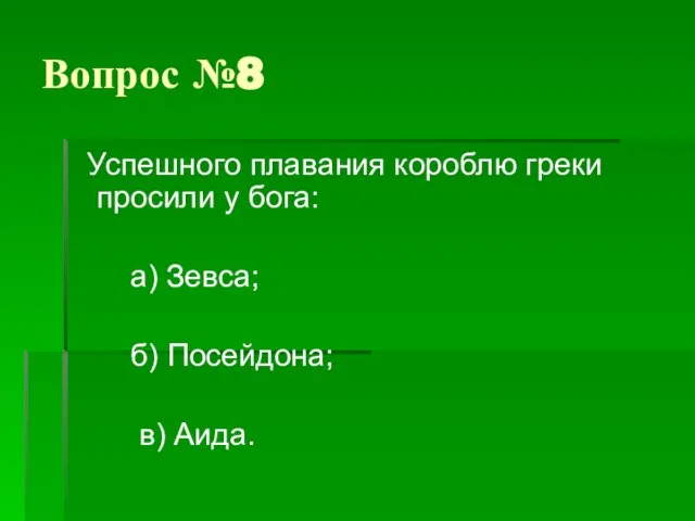 Вопрос №8 Успешного плавания короблю греки просили у бога: а) Зевса; б) Посейдона; в) Аида.