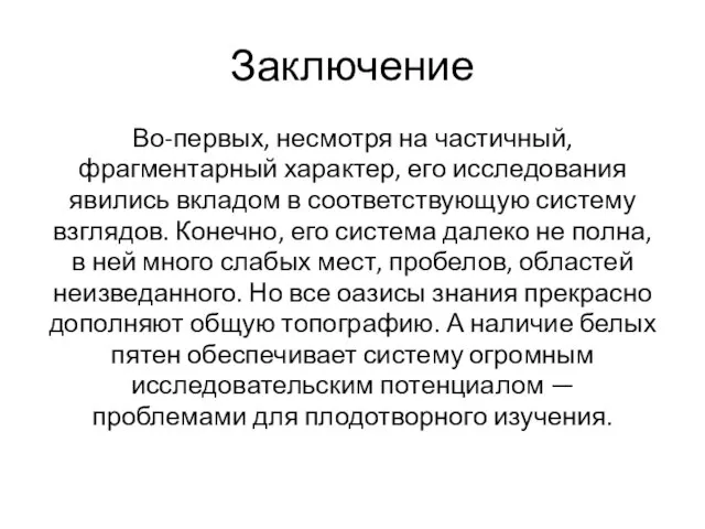 Заключение Во-первых, несмотря на частичный, фрагментарный характер, его исследования явились вкладом в