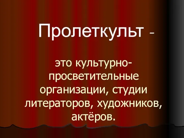 это культурно-просветительные организации, студии литераторов, художников, актёров. Пролеткульт -