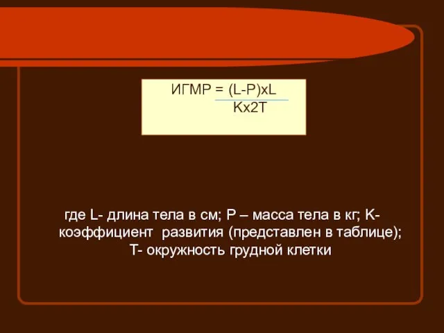 ИГМР = (L-P)xL Kx2T где L- длина тела в см; P –