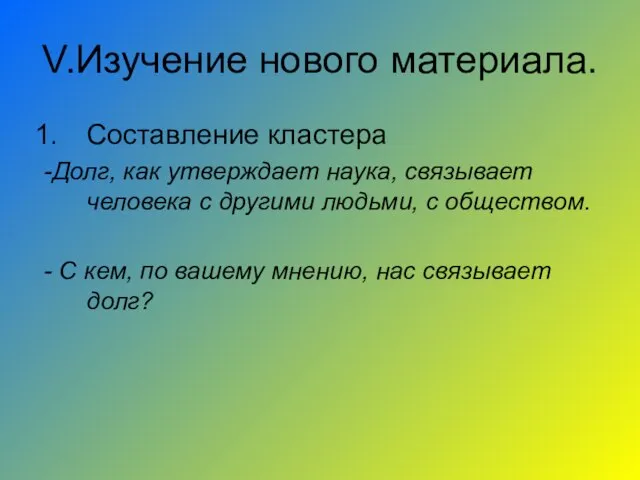 V.Изучение нового материала. Составление кластера -Долг, как утверждает наука, связывает человека с