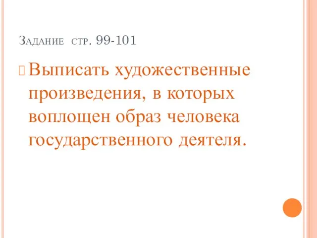 Задание стр. 99-101 Выписать художественные произведения, в которых воплощен образ человека государственного деятеля.