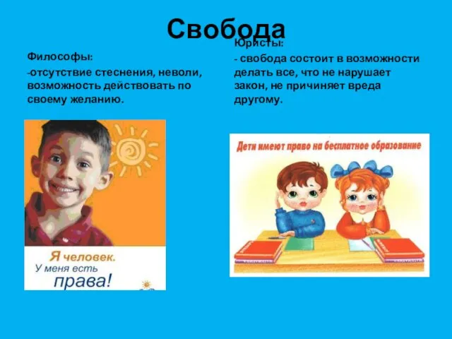 Свобода Философы: -отсутствие стеснения, неволи, возможность действовать по своему желанию. Юристы: -