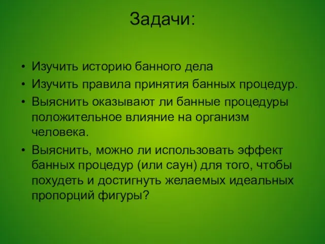 Задачи: Изучить историю банного дела Изучить правила принятия банных процедур. Выяснить оказывают