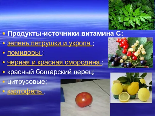 Продукты-источники витамина С: зелень петрушки и укропа ; помидоры ; черная и