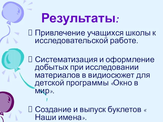 Результаты: Привлечение учащихся школы к исследовательской работе. Систематизация и оформление добытых при