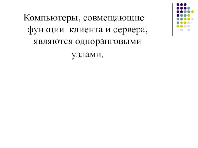 Компьютеры, совмещающие функции клиента и сервера, являются одноранговыми узлами.