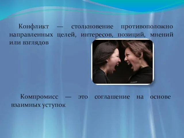 Конфликт — столкновение противоположно направленных целей, интересов, позиций, мнений или взглядов Компромисс