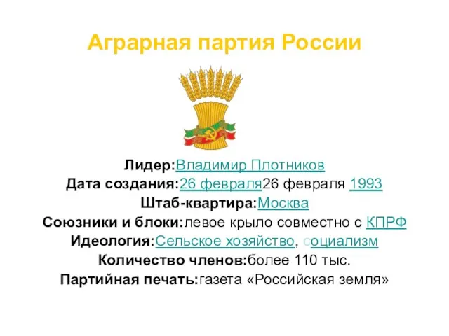 Аграрная партия России Лидер:Владимир Плотников Дата создания:26 февраля26 февраля 1993 Штаб-квартира:Москва Союзники