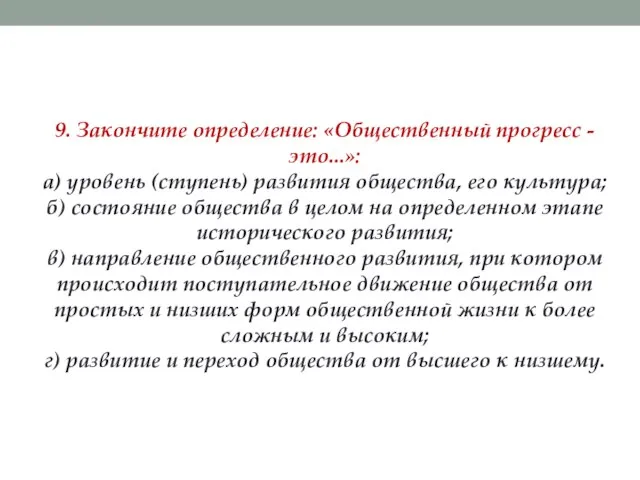 9. Закончите определение: «Общественный прогресс - это...»: а) уровень (ступень) развития общества,