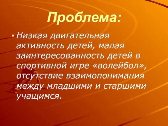 Проблема: Низкая двигательная активность детей, малая заинтересованность детей в спортивной игре «волейбол»,