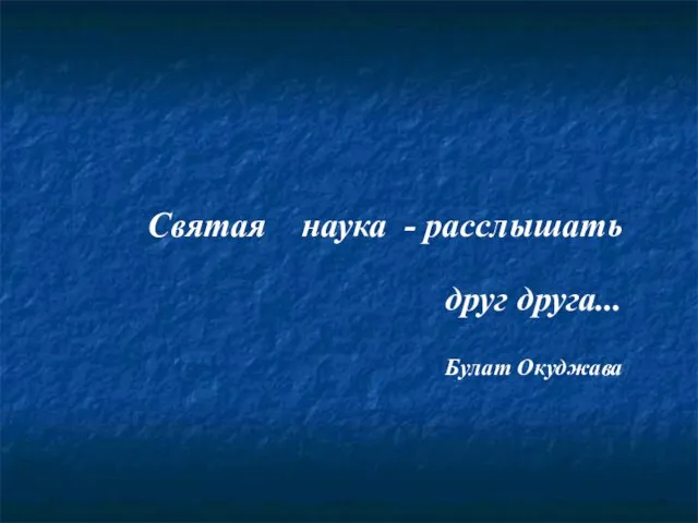 Святая наука - расслышать друг друга... Булат Окуджава