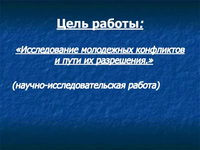 Цель работы: «Исследование молодежных конфликтов и пути их разрешения.» (научно-исследовательская работа)