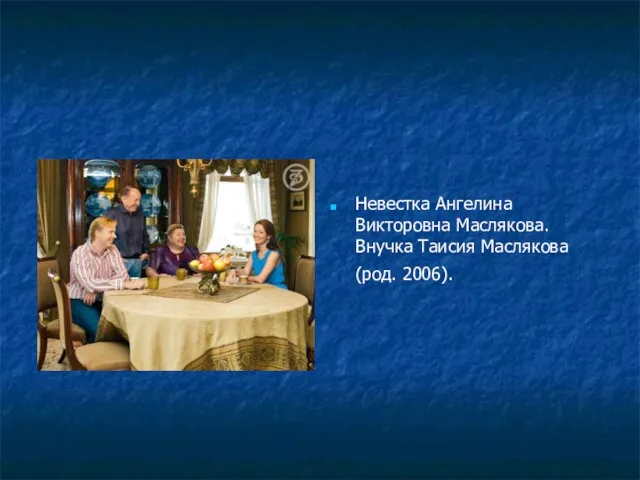 Невестка Ангелина Викторовна Маслякова. Внучка Таисия Маслякова (род. 2006).