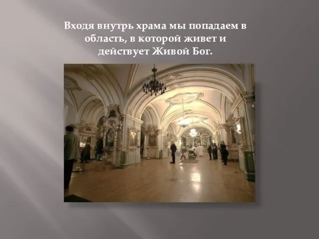 Входя внутрь храма мы попадаем в область, в которой живет и действует Живой Бог.