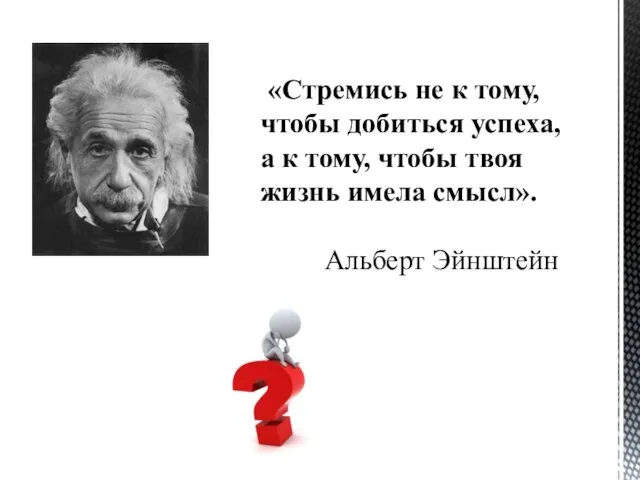 «Стремись не к тому, чтобы добиться успеха, а к тому, чтобы твоя