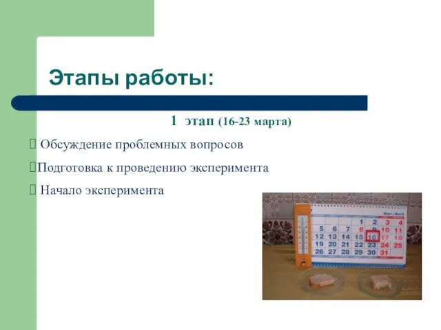 Этапы работы: 1 этап (16-23 марта) Обсуждение проблемных вопросов Подготовка к проведению эксперимента Начало эксперимента