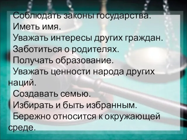 Соблюдать законы государства. Иметь имя. Уважать интересы других граждан. Заботиться о родителях.