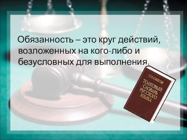 Обязанность – это круг действий, возложенных на кого-либо и безусловных для выполнения.