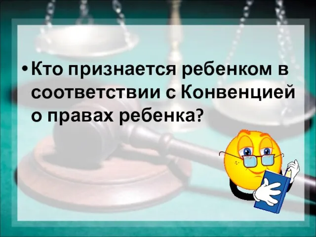 Кто признается ребенком в соответствии с Конвенцией о правах ребенка?