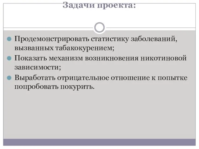 Задачи проекта: Продемонстрировать статистику заболеваний, вызванных табакокурением; Показать механизм возникновения никотиновой зависимости;