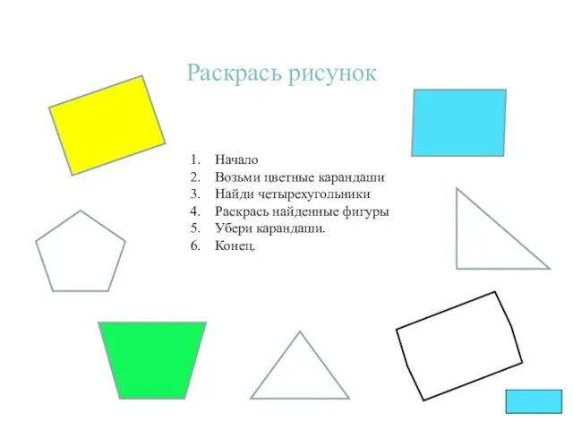 Раскрась рисунок Начало Возьми цветные карандаши Найди четырехугольники Раскрась найденные фигуры Убери карандаши. Конец.